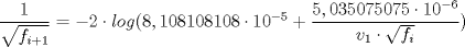 TEX: $\dfrac{1}{\sqrt{f_{i+1}}} = -2 \cdot log(8,108108108 \cdot 10^{-5} + \dfrac{5,035075075 \cdot 10^{-6}}{v_{1} \cdot \sqrt{f_i}})$