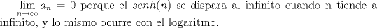 TEX: $\displaystyle \lim_{n\rightarrow \infty}a_n=0$ porque el $senh(n)$ se dispara al infinito cuando n tiende a infinito, y lo mismo ocurre con el logaritmo.