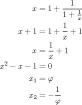 TEX: <br />\begin{align*}<br />x &= 1 + \frac{1}{{1 + \frac{1}{x}}}\\<br />x+1&=1+\dfrac{1}{x}+1\\<br />x&=\dfrac{1}{x}+1\\<br />x^2-x-1&=0\\<br />x_1&=\varphi\\<br />x_2&=-\frac{1}{\varphi}<br />\end{align*}