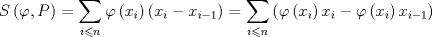 TEX: \[<br />S\left( {\varphi ,P} \right) = \mathop \sum \limits_{i \leqslant n} \varphi \left( {x_i } \right)\left( {x_i  - x_{i - 1} } \right) = \mathop \sum \limits_{i \leqslant n} \left( {\varphi \left( {x_i } \right)x_i  - \varphi \left( {x_i } \right)x_{i - 1} } \right)<br />\]<br />