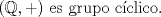 TEX: $(\mathbb{Q},+)$ es grupo cclico.