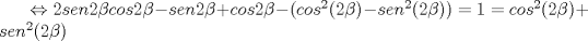 TEX: $\ \Leftrightarrow 2sen2\beta cos2\beta -sen2\beta +cos2\beta -(cos^2(2\beta)-sen^2(2\beta))=1=cos^2(2\beta)+sen^2(2\beta) $