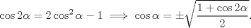 TEX: $$\cos 2\alpha =2\cos ^{2}\alpha -1\implies \cos \alpha =\pm\sqrt{\frac{1+\cos 2\alpha }{2}}.$$