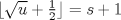 TEX: $\lfloor{\sqrt{u}+\frac{1}{2}}\rfloor=s+1$