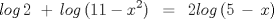 TEX: \[<br />log\,2\,\, + \,log\,(11 - x^2 )\,\,\, = \,\,\,2log\,(5\, - \,x)<br />\]