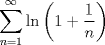 TEX: $\displaystyle \sum_{n=1}^{\infty} \ln \left(1+\frac{1}{n}\right) $