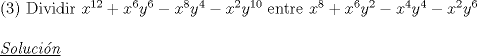 TEX: (3) Dividir $x^{12}+x^6y^6-x^8y^4-x^2y^{10}$ entre $x^8+x^6y^2-x^4y^4-x^2y^6$\\<br /><br />$\underline{\emph{Soluci\'on}}$