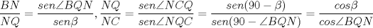 TEX: $\dfrac{BN}{NQ}=\dfrac{sen\angle{BQN}}{sen\beta},\dfrac{NQ}{NC}=\dfrac{sen\angle{NCQ}}{sen\angle{NQC}}=\dfrac{sen(90-\beta)}{sen(90-\angle{BQN)}}=\dfrac{cos\beta}{cos\angle{BQN}}$