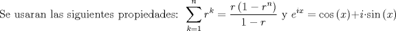 TEX: $$\text{Se usaran las siguientes propiedades: }\sum\limits_{k=1}^{n}{r^{k}}=\frac{r\left( 1-r^{n} \right)}{1-r}\text{ y }e^{ix}=\cos \left( x \right)+i\cdot \sin \left( x \right)$$