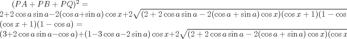 TEX: $(PA+PB+PQ)^2=\\<br />2+2\cos a\sin a-2(\cos a+\sin a)\cos x+2\sqrt{(2+2\cos a\sin a-2(\cos a+\sin a)\cos x)(\cos x+1)(1-\cos a)}+(\cos x+1)(1-\cos a)=\\<br />(3+2\cos a\sin a-\cos a)+(1-3\cos a-2\sin a)\cos x+2\sqrt{(2+2\cos a\sin a-2(\cos a+\sin a)\cos x)(\cos x+1)(1-\cos a)}$