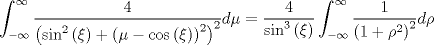 TEX: $$\int_{ - \infty }^\infty  {\frac{4}{{\left( {\sin ^2 \left( \xi  \right) + \left( {\mu  - \cos \left( \xi  \right)} \right)^2 } \right)^2 }}} d\mu  = \frac{4}{{\sin ^3 \left( \xi  \right)}}\int_{ - \infty }^\infty  {\frac{1}{{\left( {1 + \rho ^2 } \right)^2 }}} d\rho$$