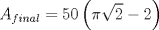 TEX: $${{A}_{final}}=50\left( \pi \sqrt{2}-2 \right)$$