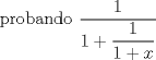 TEX: probando $\dfrac {1}{1+\dfrac {1} {1+x}}$