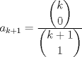 TEX: $a_{k+1}=\frac{\dbinom{k}{0}}{\dbinom{k+1}{1}}$