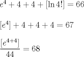 TEX: $e^{4}+4+4+\left[ \ln 4!\right] =\allowbreak 66$ \\<br /><br />$\left[ e^{4}\right] +4+4+4=\allowbreak 67$\\<br /><br />$\dfrac{\left[ e^{4+4}\right] }{44}=\allowbreak 68$