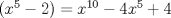 TEX: $(x^5-2)=x^{10}-4x^5+4$