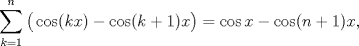 TEX: $$\sum\limits_{k=1}^{n}{\big(\cos (kx)-\cos (k+1)x\big)}=\cos x-\cos (n+1)x,$$