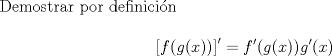 TEX: <br /><br />Demostrar por definicin<br /><br />$$\left[f(g(x))\right]'=f'(g(x))g'(x)$$<br /><br />