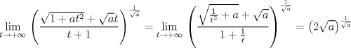 TEX: <br />$$\underset{t\to +\infty }{\mathop{\lim }}\,\left( \frac{\sqrt{1+at^{2}}+\sqrt{a}t}{t+1} \right)^{\frac{1}{\sqrt{a}}}=\underset{t\to +\infty }{\mathop{\lim }}\,\left( \frac{\sqrt{\frac{1}{t^{2}}+a}+\sqrt{a}}{1+\frac{1}{t}} \right)^{\frac{1}{\sqrt{a}}}=\left( 2\sqrt{a} \right)^{\frac{1}{\sqrt{a}}}$$<br />