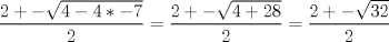 TEX: $\displaystyle \frac{2+-\sqrt{4-4*-7}}{2}=\displaystyle \frac{2+-\sqrt{4+28}}{2}=\displaystyle \frac{2+-\sqrt{32}}{2}$