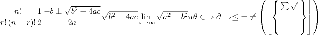 TEX: \[<br />\frac{{n!}}{{r!\left( {n - r} \right)!}}\frac{1}{2}\frac{{ - b \pm \sqrt {b^2  - 4ac} }}{{2a}}\sqrt {b^2  - 4ac} \mathop {\lim }\limits_{x \to \infty } \sqrt {a^2  + b^2 } \pi \theta  \in  \to \partial  \to  \le  \pm  \ne \left( {\left[ {\left\{ {\frac{{\sum\limits_{}^{} {\sqrt {^{_{_{}^{} } } } } }}{{}}} \right\}} \right]} \right)<br />\]