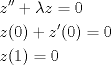 TEX: \[<br />\begin{gathered}<br />  z'' + \lambda z = 0 \hfill \\<br />  z(0) + z'(0) = 0 \hfill \\<br />  z(1) = 0 \hfill \\ <br />\end{gathered} <br />\]<br /><br /><br /><br /><br /><br /><br /><br /><br />