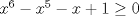 TEX: $x^6-x^5-x+1\ge 0$