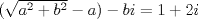 TEX: $(\sqrt{a^2+b^2}-a)-bi=1+2i$ 