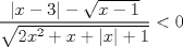 TEX: $\dfrac{|x-3|-\sqrt{x-1}}{\sqrt{2x^2+x+|x|+1}}<0$