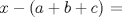 TEX: $x - (a + b + c)$ =