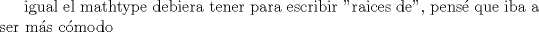 TEX: igual el mathtype debiera tener para escribir "raices de", pens que iba a ser ms cmodo