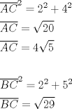 TEX: \[<br />\begin{gathered}<br />  \overline {AC} ^2  = 2^2  + 4^2  \hfill \\<br />  \overline {AC}  = \sqrt {20}  \hfill \\<br />  \overline {AC}  = 4\sqrt 5  \hfill \\<br />   \hfill \\<br />  \overline {BC} ^2  = 2^2  + 5^2  \hfill \\<br />  \overline {BC}  = \sqrt {29}  \hfill \\ <br />\end{gathered} <br />\]