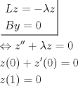 TEX: \[<br />\begin{gathered}<br />  \left. {\underline {\, <br /> \begin{gathered}<br />  Lz =  - \lambda z \hfill \\<br />  By = 0 \hfill \\ <br />\end{gathered}  \,}}\! \right|  \hfill \\<br />   \Leftrightarrow z'' + \lambda z = 0 \hfill \\<br />  z(0) + z'(0) = 0 \hfill \\<br />  z(1) = 0 \hfill \\ <br />\end{gathered} <br />\]<br />