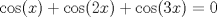 TEX: <br />\[<br />\cos (x) + \cos (2x) + \cos (3x) = 0<br />\]<br />