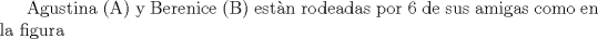 TEX: Agustina (A) y Berenice (B) estn rodeadas por 6 de sus amigas como en la figura