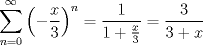 TEX: \[\sum_{n=0}^\infty\left(-\frac{x}{3}\right)^n=\frac{1}{1+\frac{x}{3}}=\frac{3}{3+x}\]