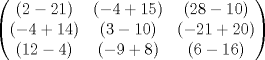 TEX: $\begin{pmatrix}{(2-21)}&{(-4+15)}&{(28-10)}\\{(-4+14)}&{(3-10)}&{(-21+20)}\\{(12-4)}&{(-9+8)}&{(6-16)}\end{pmatrix}$