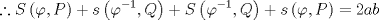 TEX: \[<br />\therefore S\left( {\varphi ,P} \right) + s\left( {\varphi ^{ - 1} ,Q} \right) + S\left( {\varphi ^{ - 1} ,Q} \right) + s\left( {\varphi ,P} \right) = 2ab<br />\]<br />