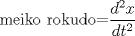 TEX: meiko rokudo=$\dfrac{d^2 x}{dt^2}$