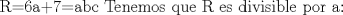 TEX: R=6a+7=abc Tenemos que R es divisible por a: