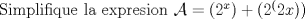 TEX: \noindent Simplifique la expresion $\mathcal{A}=(2^x)+(2^(2x))$