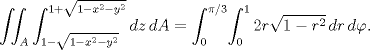 TEX: $$\iint_{A}{\int_{1-\sqrt{1-x^{2}-y^{2}}}^{1+\sqrt{1-x^{2}-y^{2}}}{dz}\,dA}=\int_{0}^{\pi /3}\!{\int_{0}^{1}{2r\sqrt{1-r^{2}}\,dr}\,d\varphi }.$$