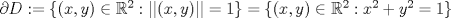 TEX: $\partial D:=\{(x,y)\in \mathbb{R}^2:||(x,y)||=1\}=\{(x,y)\in \mathbb{R}^2:x^2+y^2=1\}$