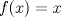 TEX: $f(x)=x$