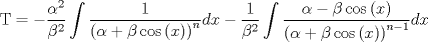 TEX: $${\rm T} =  - \frac{{\alpha ^2 }}{{\beta ^2 }}\int {\frac{1}{{\left( {\alpha  + \beta \cos \left( x \right)} \right)^n }}} dx - \frac{1}{{\beta ^2 }}\int {\frac{{\alpha  - \beta \cos \left( x \right)}}{{\left( {\alpha  + \beta \cos \left( x \right)} \right)^{n - 1} }}} dx$$