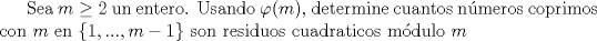 TEX: Sea $m\geq 2$ un entero. Usando $\varphi(m)$, determine cuantos nmeros coprimos con $m$ en $\{1,...,m-1\}$ son residuos cuadraticos mdulo $m$