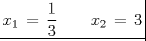 TEX: \[<br />\left. {\underline {\, <br /> {x_1 \, = \,\frac{1}<br />{3}\,\,\,\,\,\,\,\,\,\,\,\,x_2 \, = \,3} \,}}\! \right| <br />\]<br />