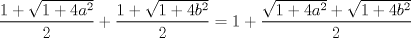 TEX: \[<br />\frac{{1 + \sqrt {1 + 4a^2 } }}<br />{2} + \frac{{1 + \sqrt {1 + 4b^2 } }}<br />{2} = 1 + \frac{{\sqrt {1 + 4a^2 }  + \sqrt {1 + 4b^2 } }}<br />{2}<br />\]