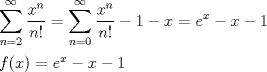 TEX: <br />$\displaystyle \sum_{n=2}^{\infty} \dfrac{x^n}{n!}= \sum_{n=0}^{\infty} \dfrac{x^n}{n!} -1-x=e^x-x-1$ \\<br /><br />$f(x)=e^x-x-1$<br />