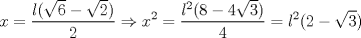 TEX: $\displaystyle x=\frac{l(\sqrt{6}-\sqrt{2})}{2} \Rightarrow x^{2}=\frac{l^{2}(8-4\sqrt{3})}{4}=l^{2}(2-\sqrt{3})$